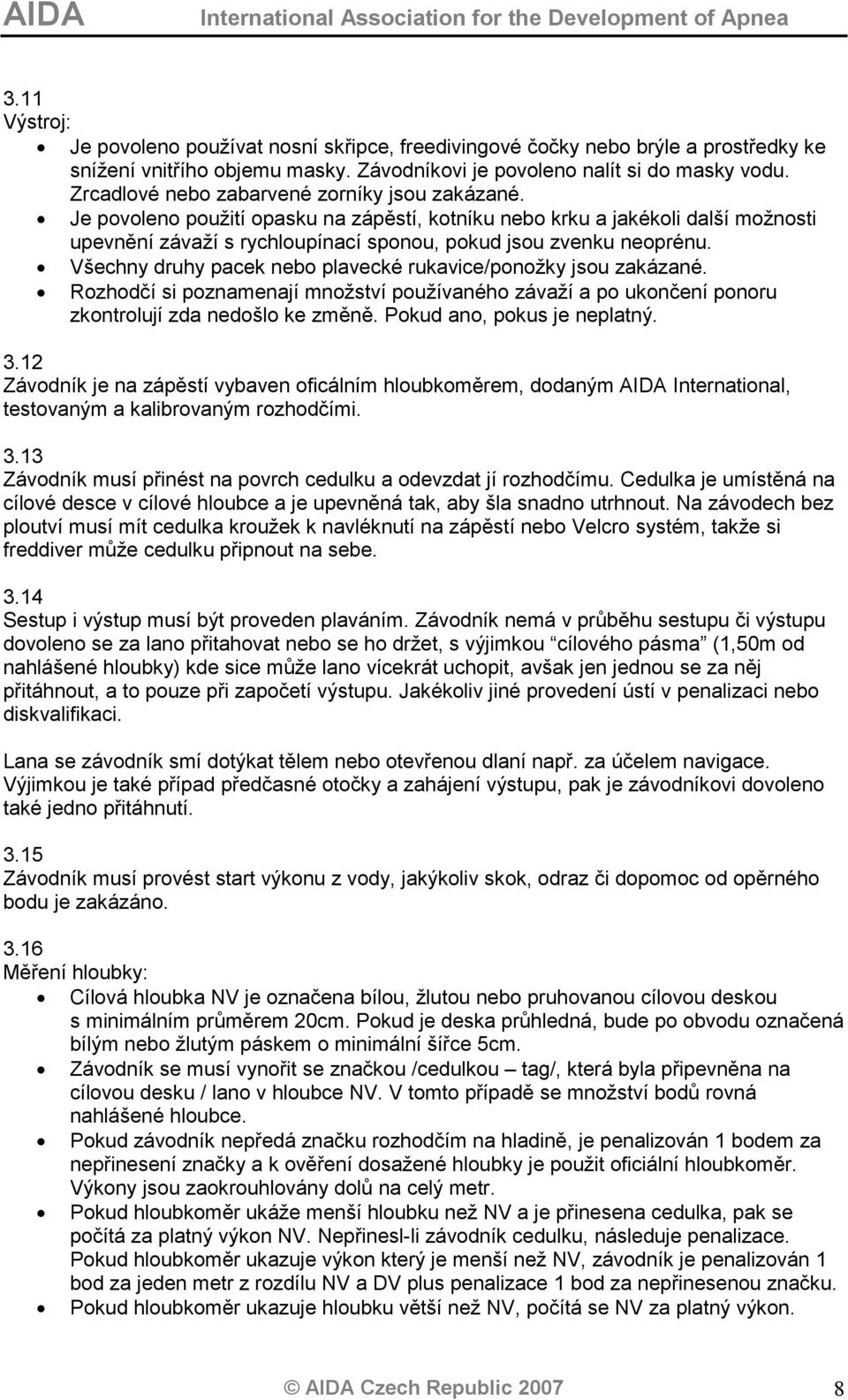 Všechny druhy pacek nebo plavecké rukavice/ponožky jsou zakázané. Rozhodčí si poznamenají množství používaného závaží a po ukončení ponoru zkontrolují zda nedošlo ke změně.