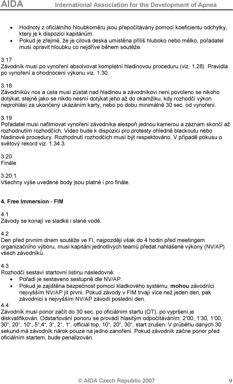 17 Závodník musí po vynoření absolvovat kompletní hladinovou proceduru (viz. 1.28). Pravidla po vynoření a ohodnocení výkonu viz. 1.30. 3.