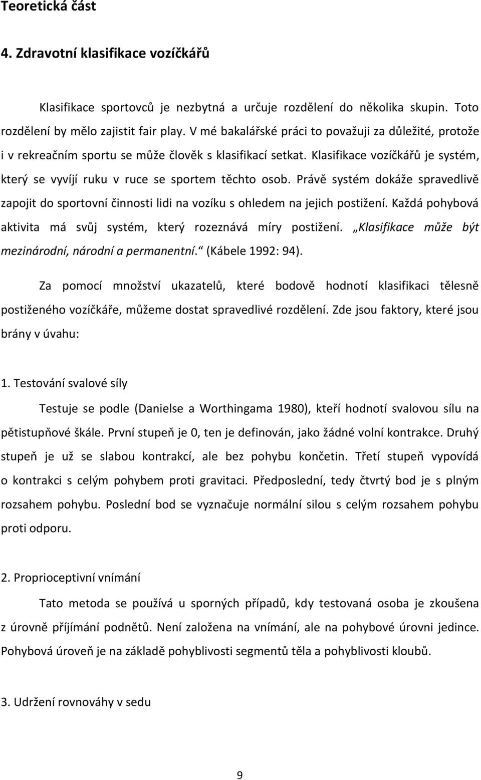 Právě systém dokáže spravedlivě zapojit do sportovní činnosti lidi na vozíku s ohledem na jejich postižení. Každá pohybová aktivita má svůj systém, který rozeznává míry postižení.