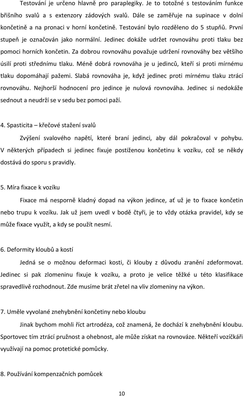 Jedinec dokáže udržet rovnováhu proti tlaku bez pomoci horních končetin. Za dobrou rovnováhu považuje udržení rovnováhy bez většího úsilí proti střednímu tlaku.