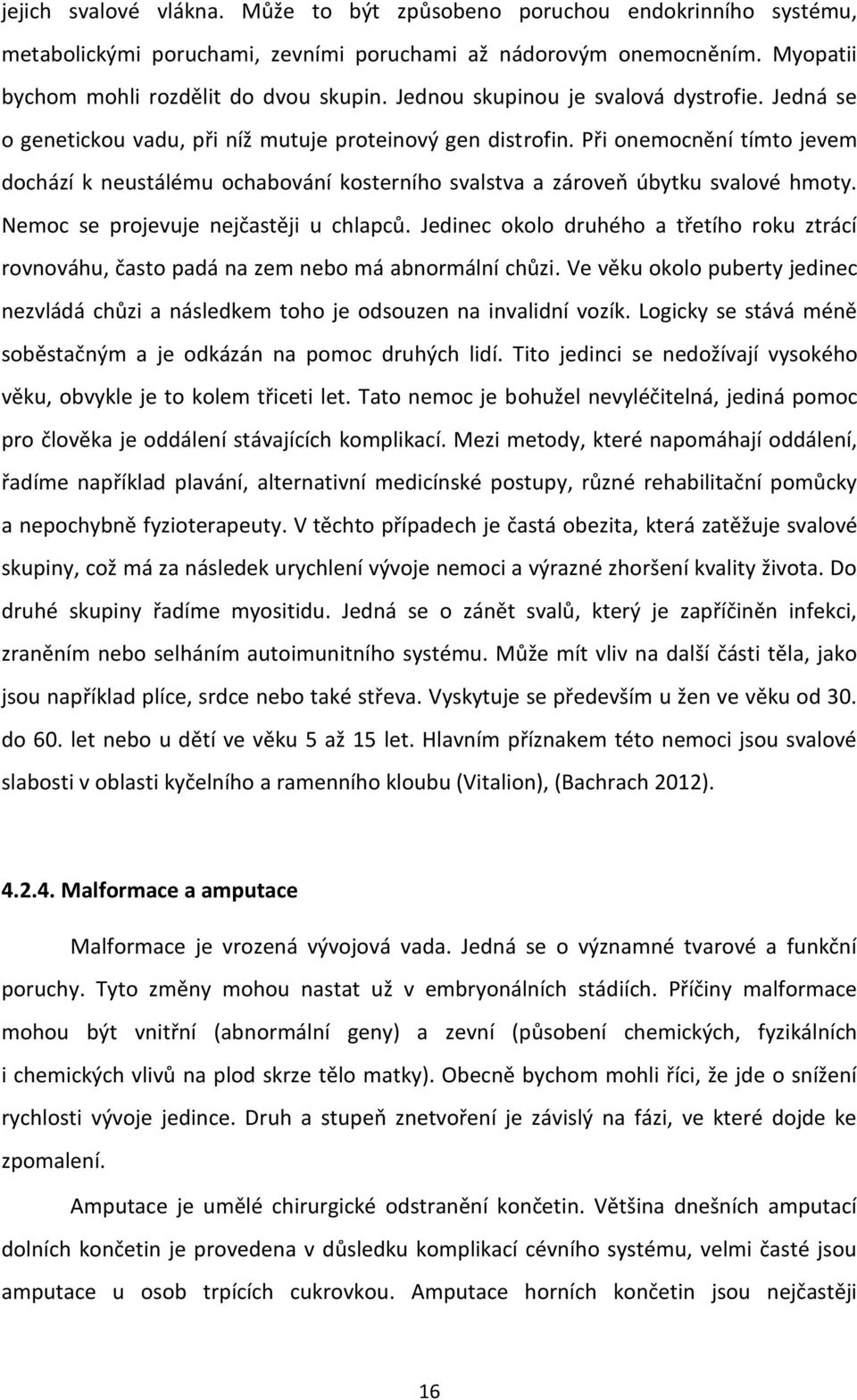 Při onemocnění tímto jevem dochází k neustálému ochabování kosterního svalstva a zároveň úbytku svalové hmoty. Nemoc se projevuje nejčastěji u chlapců.