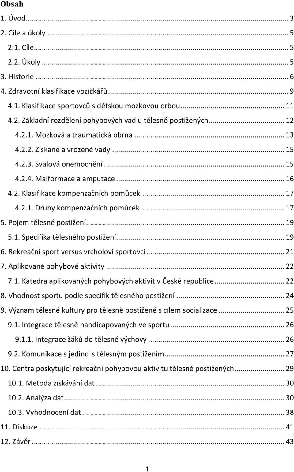 .. 17 5. Pojem tělesné postižení... 19 5.1. Specifika tělesného postižení... 19 6. Rekreační sport versus vrcholoví sportovci... 21 7. Aplikované pohybové aktivity... 22 7.1. Katedra aplikovaných pohybových aktivit v České republice.