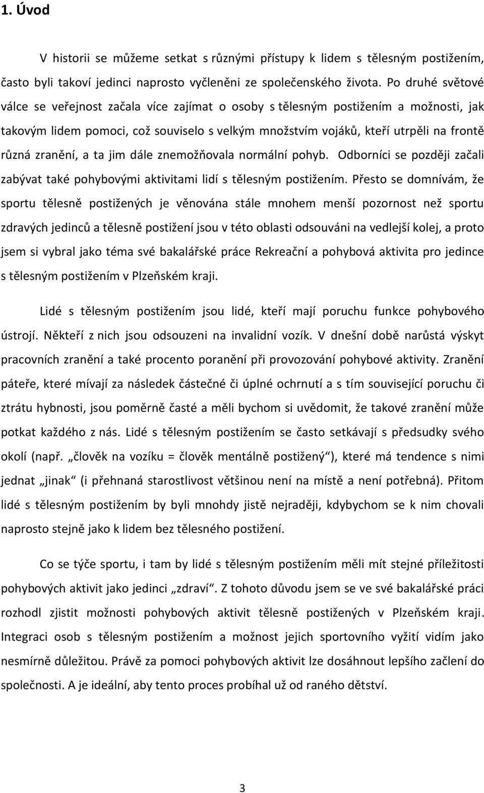 zranění, a ta jim dále znemožňovala normální pohyb. Odborníci se později začali zabývat také pohybovými aktivitami lidí s tělesným postižením.