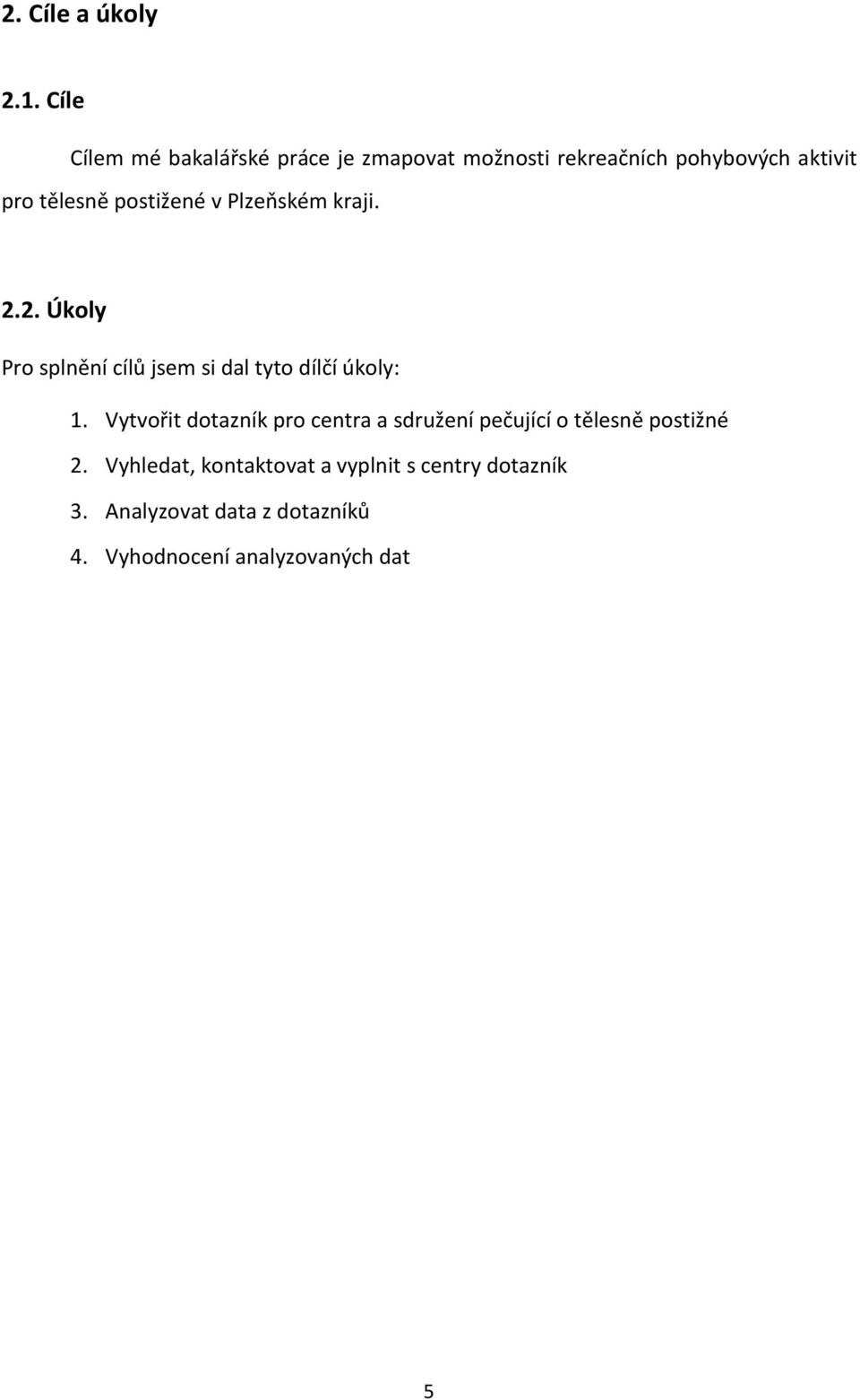 postižené v Plzeňském kraji. 2.2. Úkoly Pro splnění cílů jsem si dal tyto dílčí úkoly: 1.