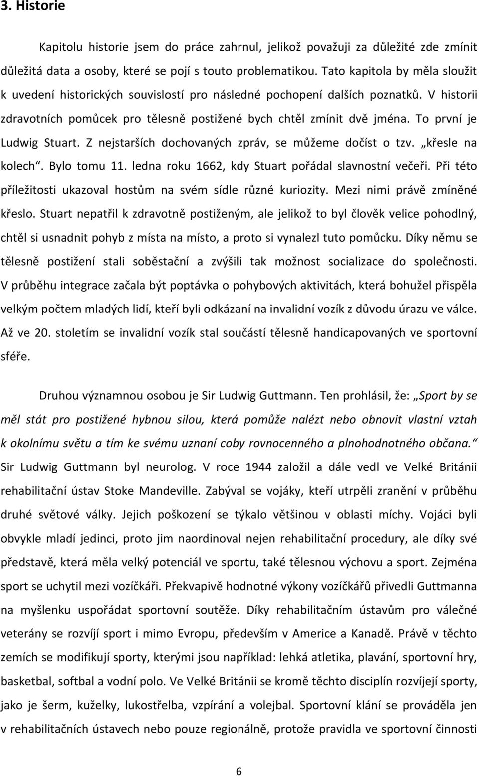 To první je Ludwig Stuart. Z nejstarších dochovaných zpráv, se můžeme dočíst o tzv. křesle na kolech. Bylo tomu 11. ledna roku 1662, kdy Stuart pořádal slavnostní večeři.