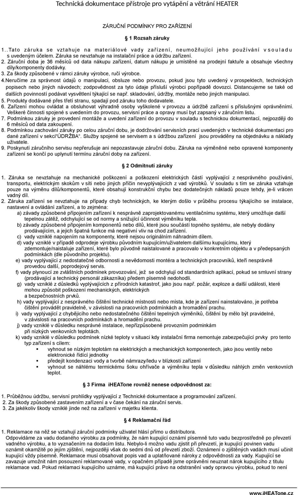 Záruční doba je 36 měsíců od data nákupu zařízení, datum nákupu je umístěné na prodejní faktuře a obsahuje všechny díly/komponenty dodávky. 3. Za škody způsobené v rámci záruky výrobce, ručí výrobce.