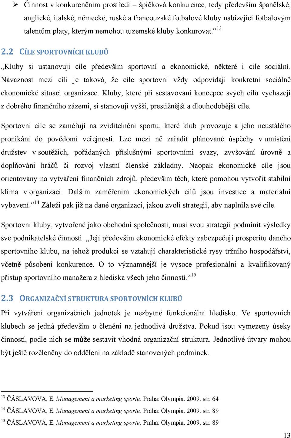 Návaznost mezi cíli je taková, ţe cíle sportovní vţdy odpovídají konkrétní sociálně ekonomické situaci organizace.