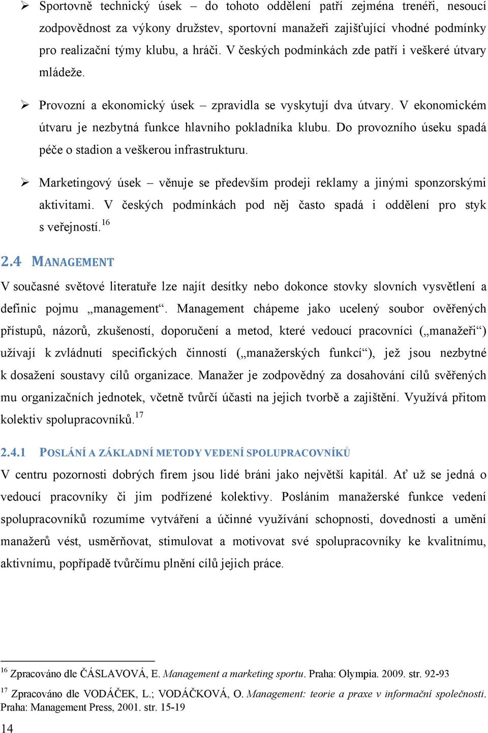 Do provozního úseku spadá péče o stadion a veškerou infrastrukturu. Marketingový úsek věnuje se především prodeji reklamy a jinými sponzorskými aktivitami.