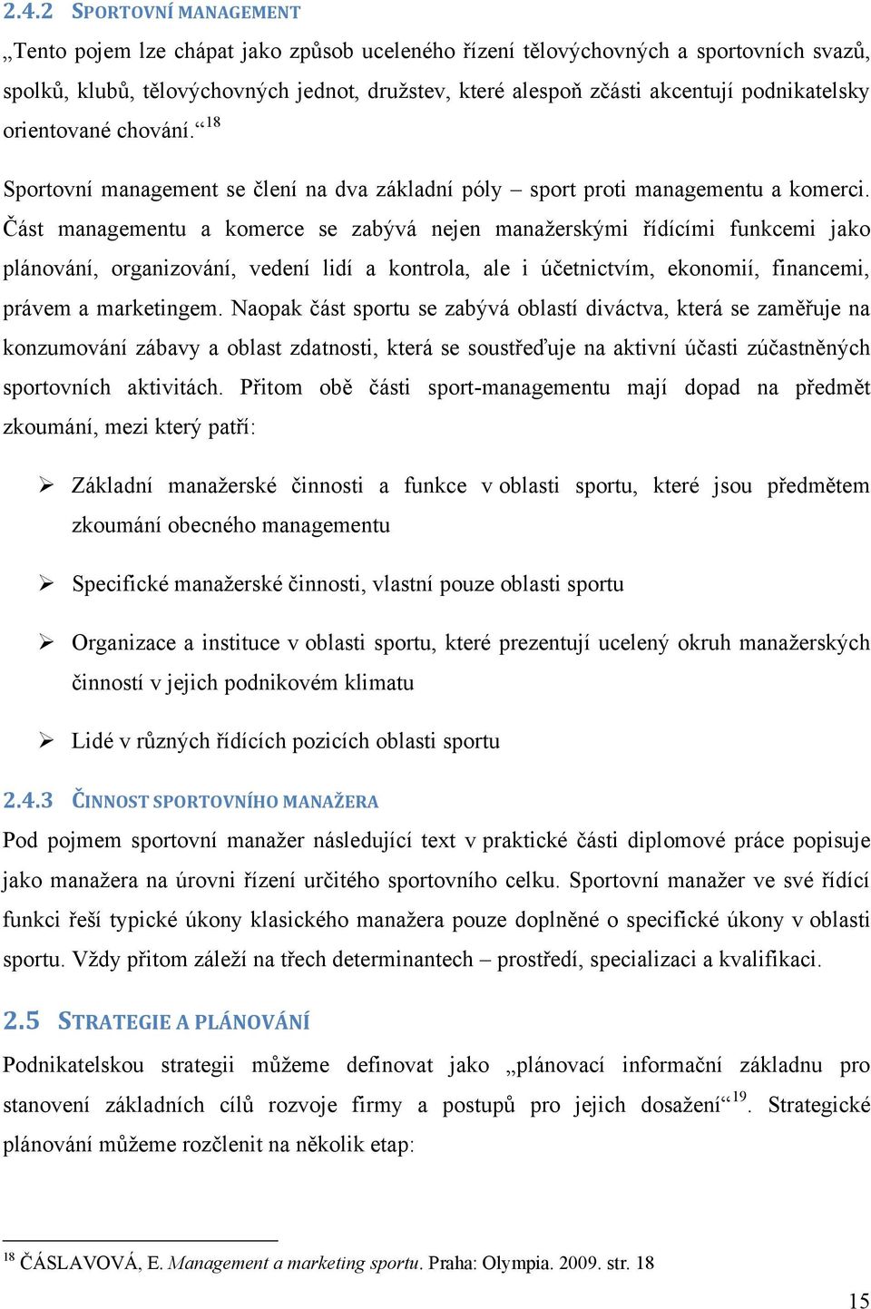 Část managementu a komerce se zabývá nejen manaţerskými řídícími funkcemi jako plánování, organizování, vedení lidí a kontrola, ale i účetnictvím, ekonomií, financemi, právem a marketingem.