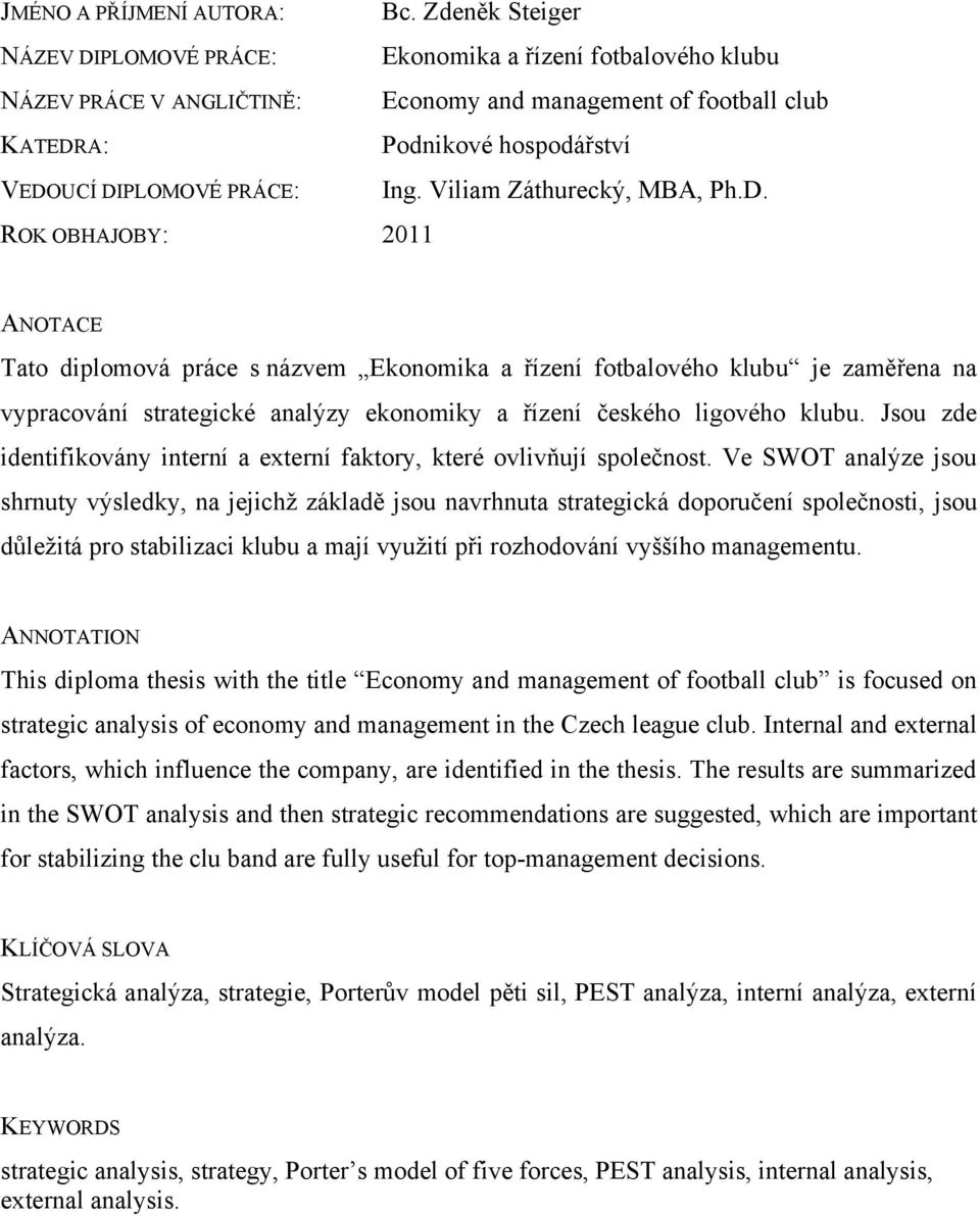 ANOTACE Tato diplomová práce s názvem Ekonomika a řízení fotbalového klubu je zaměřena na vypracování strategické analýzy ekonomiky a řízení českého ligového klubu.