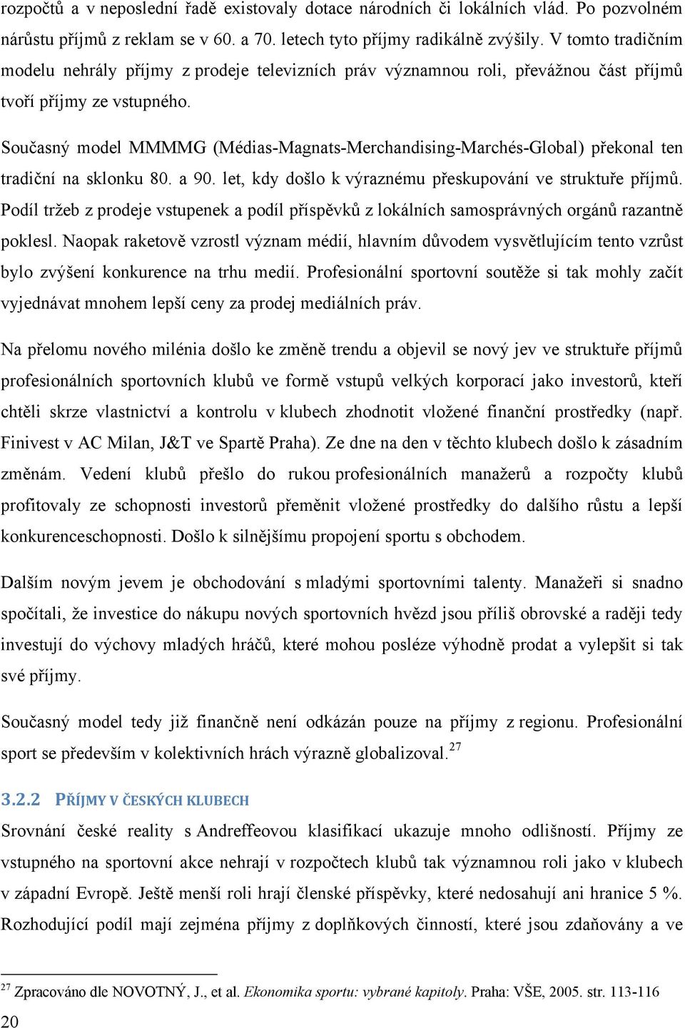 Současný model MMMMG (Médias-Magnats-Merchandising-Marchés-Global) překonal ten tradiční na sklonku 80. a 90. let, kdy došlo k výraznému přeskupování ve struktuře příjmů.