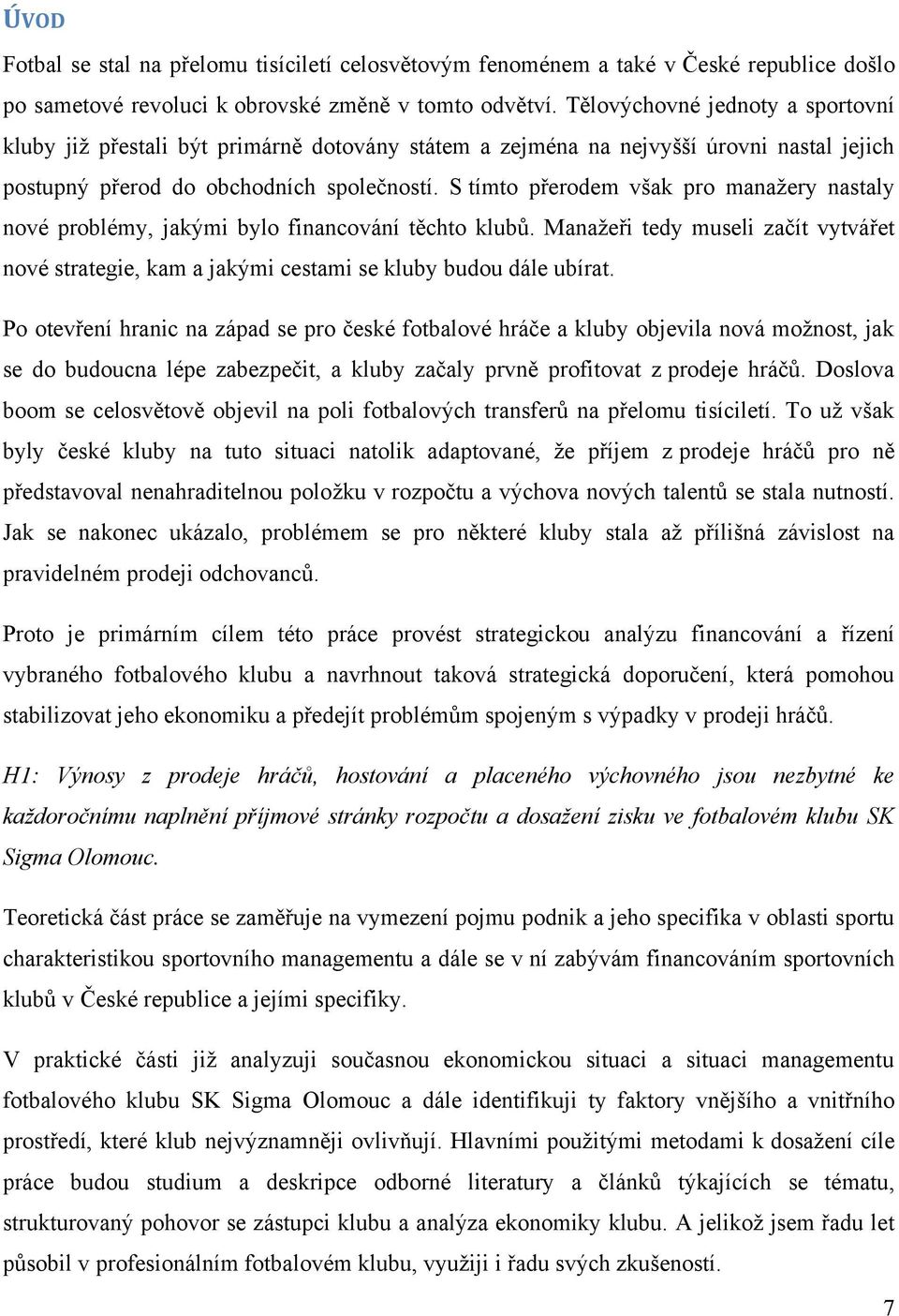 S tímto přerodem však pro manaţery nastaly nové problémy, jakými bylo financování těchto klubů. Manaţeři tedy museli začít vytvářet nové strategie, kam a jakými cestami se kluby budou dále ubírat.