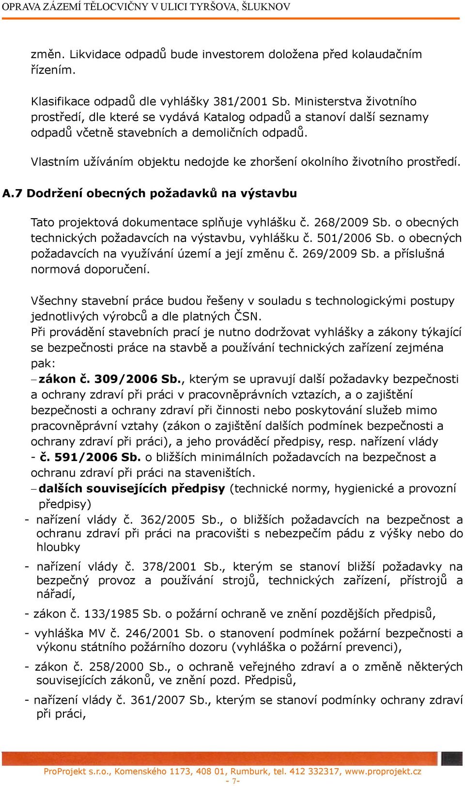 Vlastním užíváním objektu nedojde ke zhoršení okolního životního prostředí. A.7 Dodržení obecných požadavků na výstavbu Tato projektová dokumentace splňuje vyhlášku č. 268/2009 Sb.