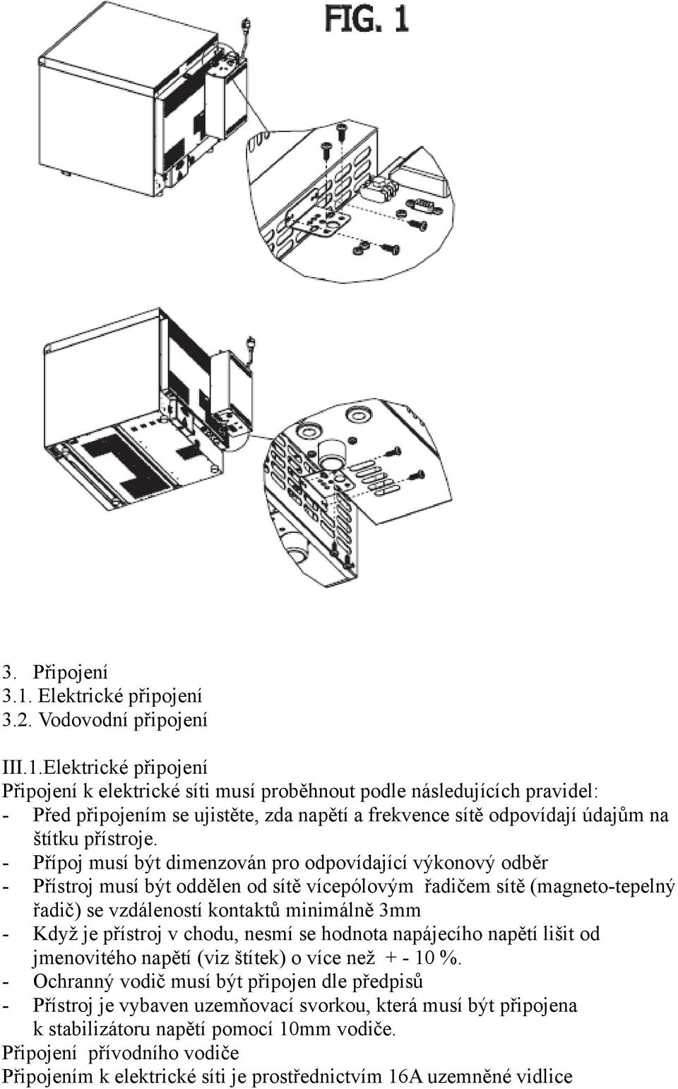 Elektrické připojení Připojení k elektrické síti musí proběhnout podle následujících pravidel: - Před připojením se ujistěte, zda napětí a frekvence sítě odpovídají údajům na štítku přístroje.