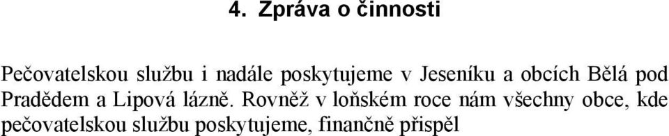 Klientům jsme poskytovali následující služby: o Pomoc a podpora při podávání jídla a pití o Pomoc při přípravě jídla a pití o Dovoz nebo donáška obědů o Pomoc při úkonech osobní hygieny o Pomoc při