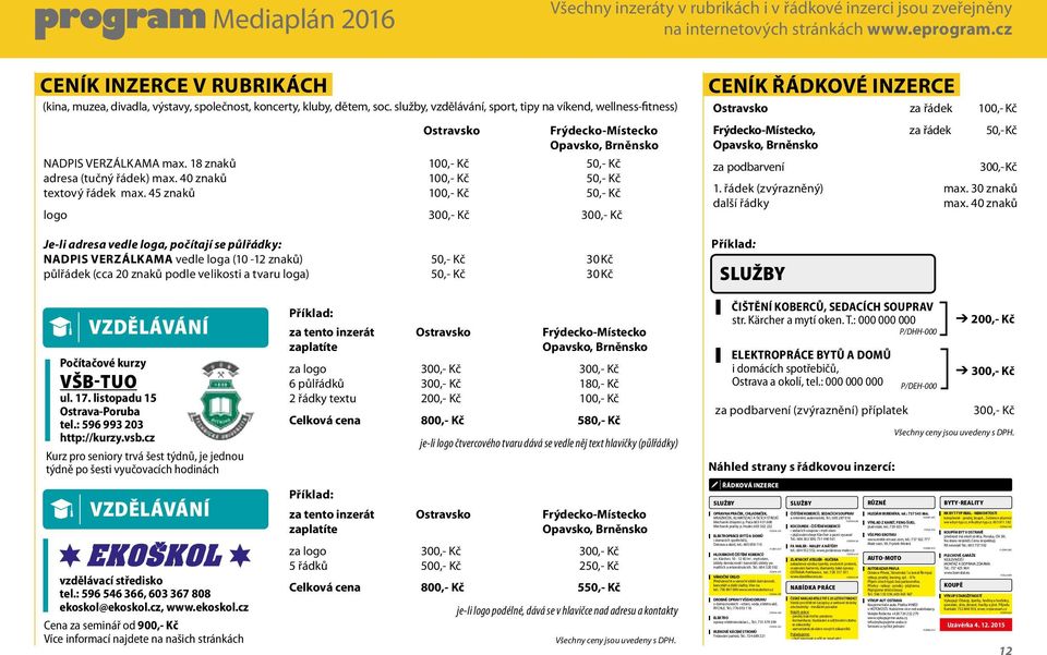 dětem, soc. služby, vzdělávání, sport, tipy na víkend, wellness-fitness) Ostravsko Frýdecko-Místecko Opavsko, Brněnsko NADPIS VERZÁLKAMA max. 18 znaků 100,- Kč 50,- Kč adresa (tučný řádek) max.