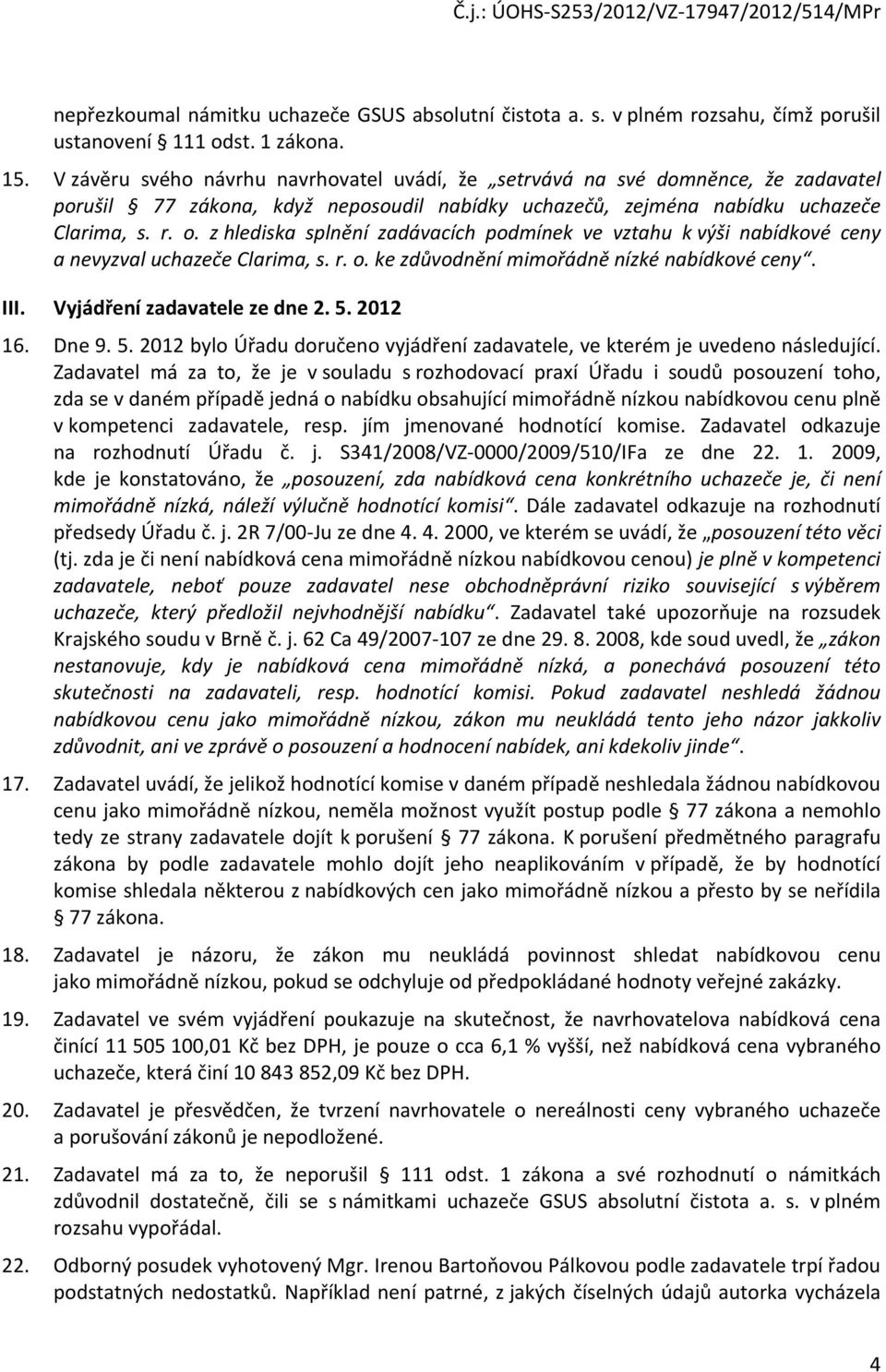 z hlediska splnění zadávacích podmínek ve vztahu k výši nabídkové ceny a nevyzval uchazeče Clarima, s. r. o. ke zdůvodnění mimořádně nízké nabídkové ceny. III. Vyjádření zadavatele ze dne 2. 5.