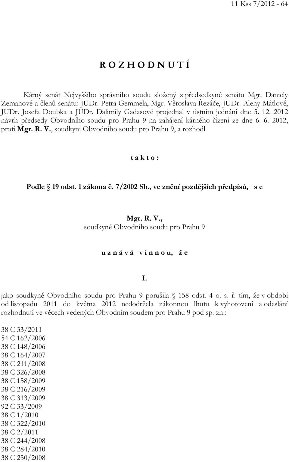 R. V., soudkyni Obvodního soudu pro Prahu 9, a rozhodl t a k t o : Podle 19 odst. 1 zákona č. 7/2002 Sb., ve znění pozdějších předpisů, s e Mgr. R. V., soudkyně Obvodního soudu pro Prahu 9 u z n á v á v i n n o u, ž e I.