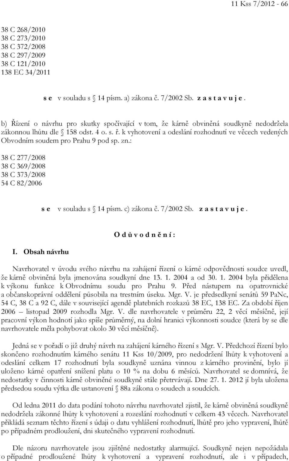 k vyhotovení a odeslání rozhodnutí ve věcech vedených Obvodním soudem pro Prahu 9 pod sp. zn.: 38 C 277/2008 38 C 369/2008 38 C 373/2008 54 C 82/2006 s e v souladu s 14 písm. c) zákona č. 7/2002 Sb.