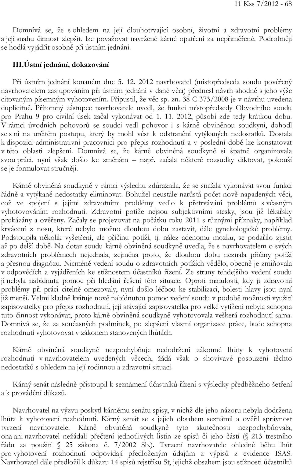 2012 navrhovatel (místopředseda soudu pověřený navrhovatelem zastupováním při ústním jednání v dané věci) přednesl návrh shodně s jeho výše citovaným písemným vyhotovením. Připustil, že věc sp. zn.