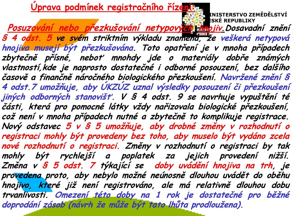 Toto opatření je v mnoha případech zbytečně přísné, neboť mnohdy jde o materiály dobře známých vlastností,kde je naprosto dostatečné i odborné posouzení, bez dalšího časově a finančně náročného