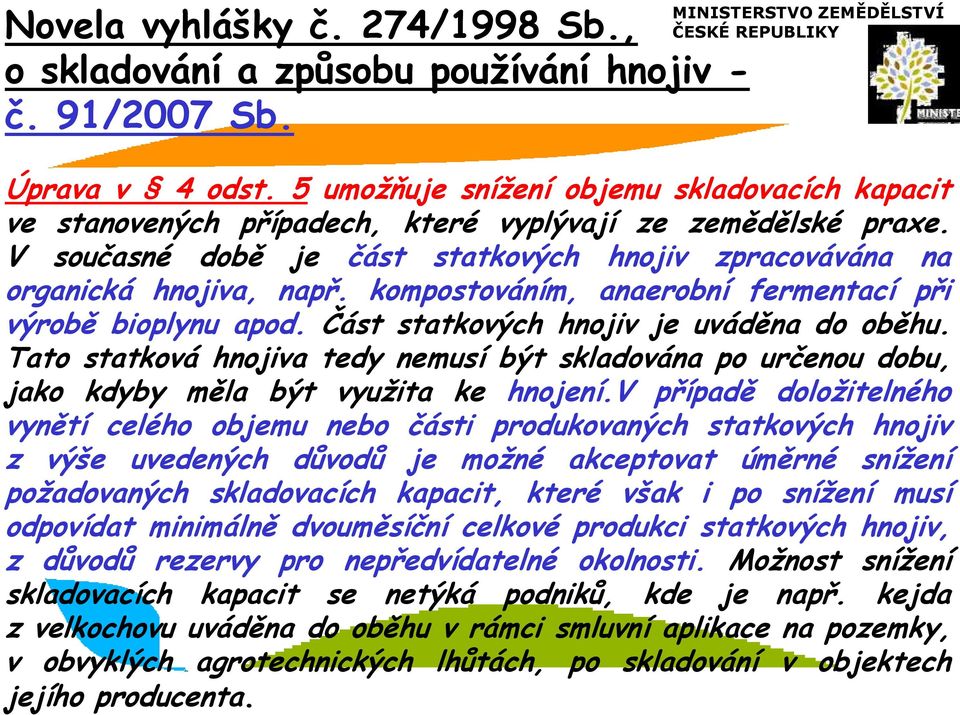 kompostováním, anaerobní fermentací při výrobě bioplynu apod. Část statkových hnojiv je uváděna do oběhu.