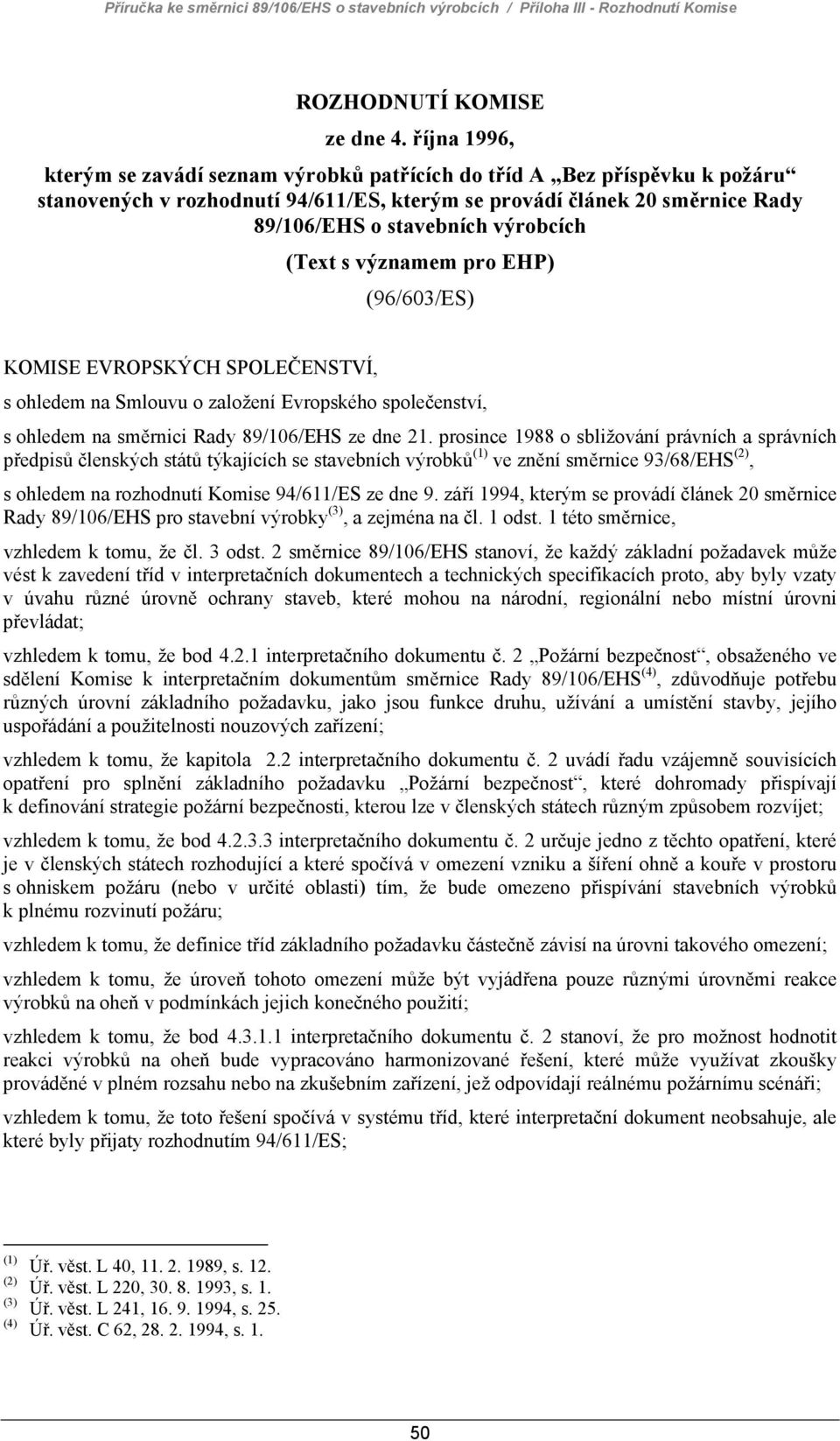 (Text s významem pro EHP) (96/603/ES) KOMISE EVROPSKÝCH SPOLEČENSTVÍ, s ohledem na Smlouvu o založení Evropského společenství, s ohledem na směrnici Rady 89/106/EHS ze dne 21.