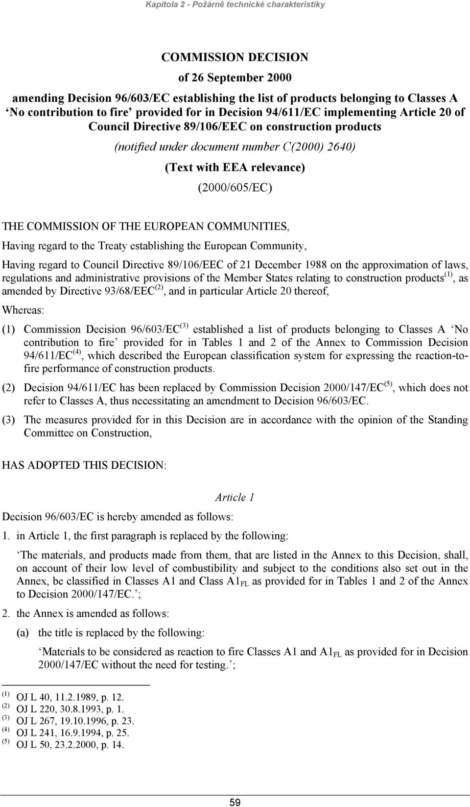 (2000/605/EC) THE COMMISSION OF THE EUROPEAN COMMUNITIES, Having regard to the Treaty establishing the European Community, Having regard to Council Directive 89/106/EEC of 21 December 1988 on the