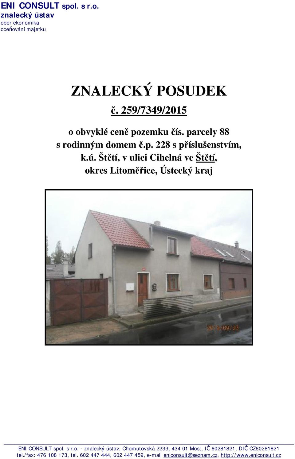 Štětí, v ulici Cihelná ve Štětí, okres Litoměřice, Ústecký kraj ENI CONSULT spol. s r.o. - znalecký ústav, Chomutovská 2233, 434 01 Most, IČ 60281821, DIČ CZ60281821 tel.