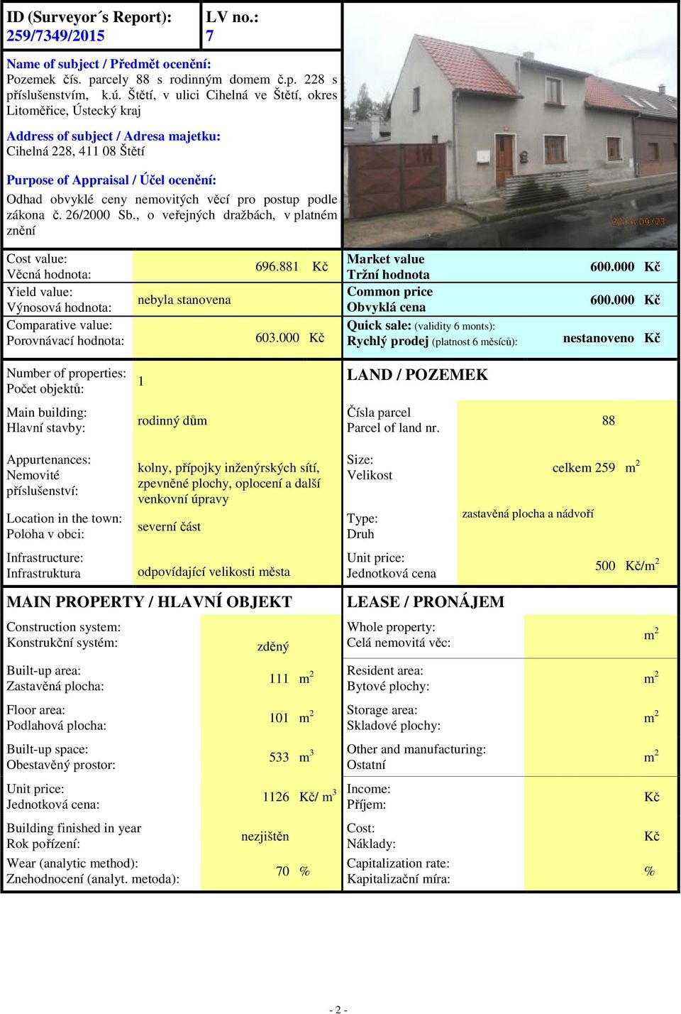 pro postup podle zákona č. 26/2000 Sb., o veřejných dražbách, v platném znění Cost value: Věcná hodnota: Yield value: Výnosová hodnota: Comparative value: Porovnávací hodnota: nebyla stanovena 696.