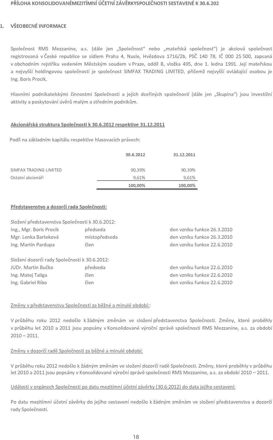 (dále jen Spolenost nebo mateská spolenost ) je akciová spolenost registrovaná veské republice se sídlem Praha 4, Nusle, Hvzdova 1716/2b, PS 140 78, I 000 25500, zapsaná vobchodním rejstíku vedeném