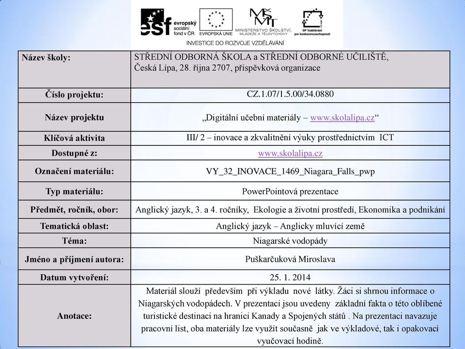 autora: CZ.1.07/1.5.00/34.0880 Digitální učební materiály www.skolalipa.cz III/ 2 inovace a zkvalitnění výuky prostřednictvím ICT www.skolalipa.cz VY_32_INOVACE_1469_Niagara_Falls_pwp PowerPointová prezentace Anglický jazyk, 3.