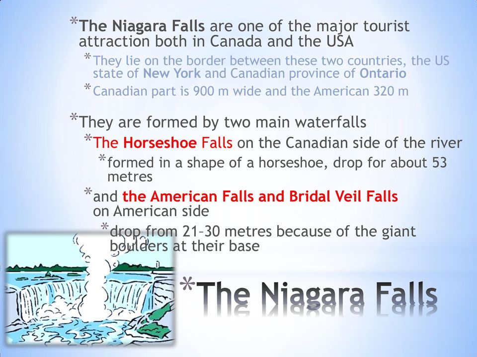 formed by two main waterfalls The Horseshoe Falls on the Canadian side of the river formed in a shape of a horseshoe, drop for