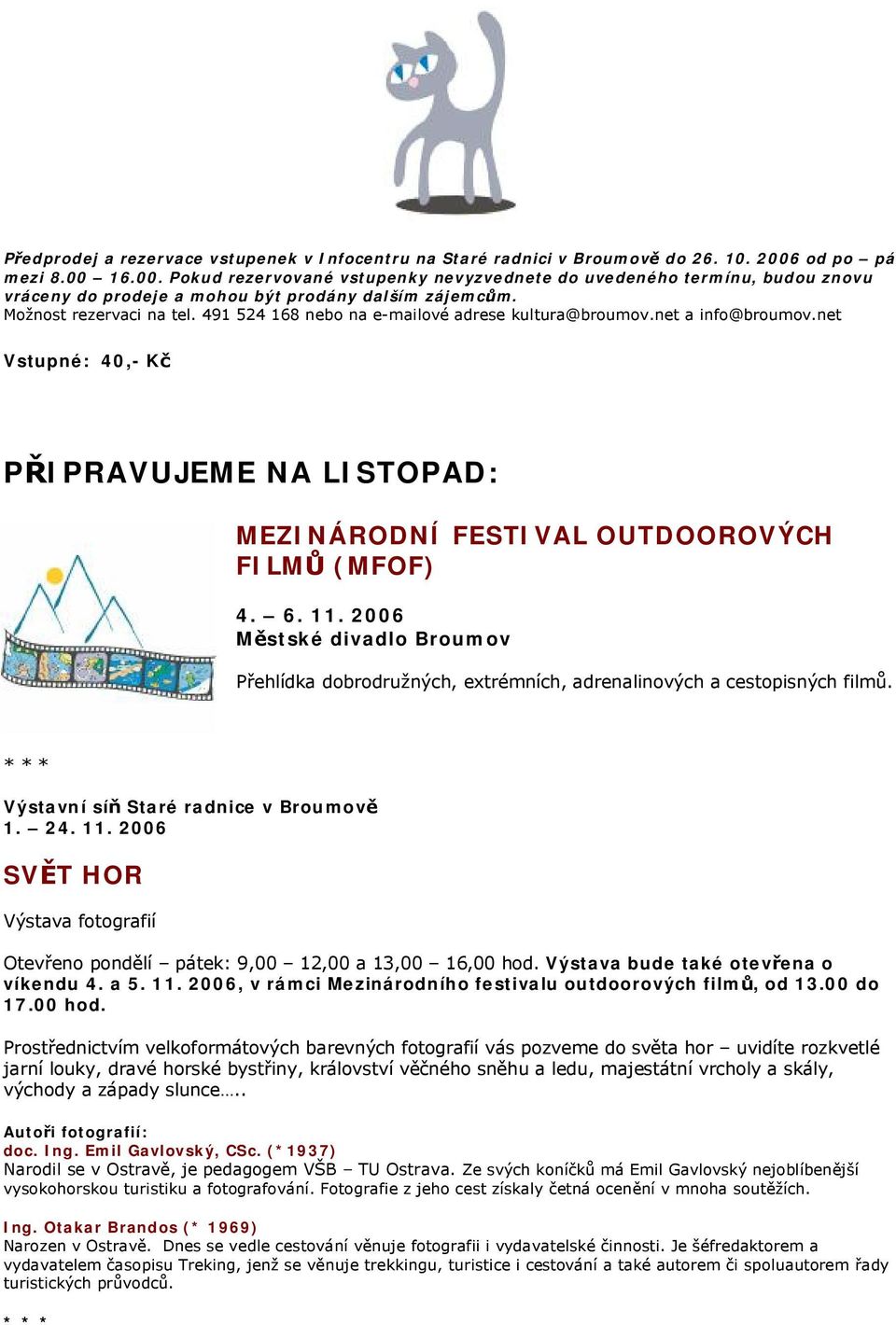 491 524 168 nebo na e-mailové adrese kultura@broumov.net a info@broumov.net Vstupné: 40,- Kč PŘIPRAVUJEME NA LISTOPAD: MEZINÁRODNÍ FESTIVAL OUTDOOROVÝCH FILMŮ (MFOF) 4. 6. 11.