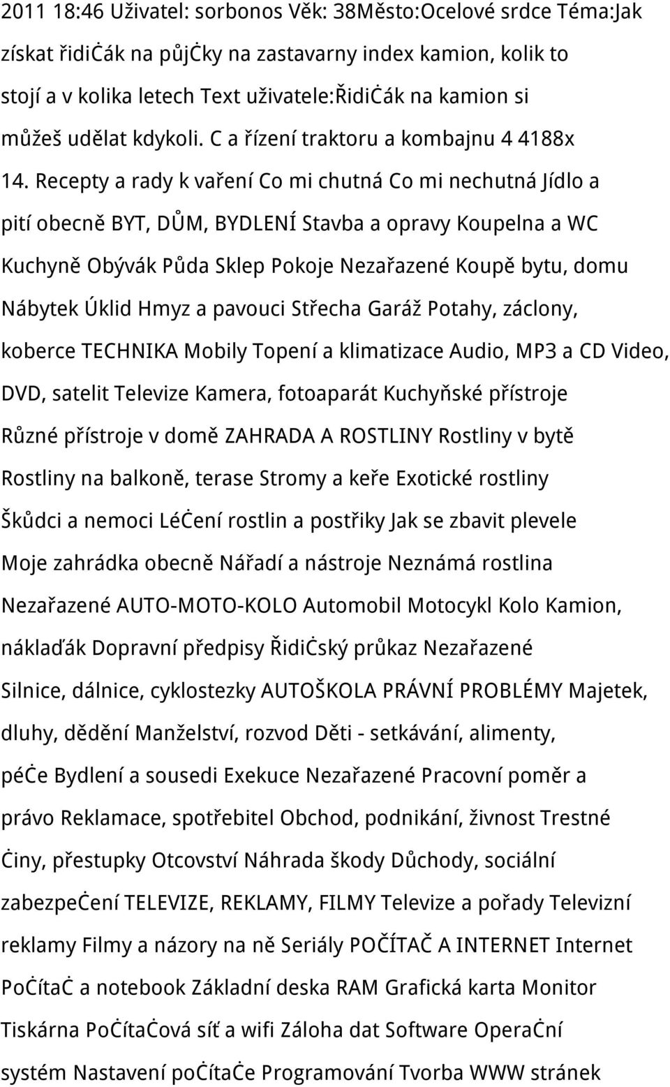 Recepty a rady k vaření Co mi chutná Co mi nechutná Jídlo a pití obecně BYT, DŮM, BYDLENÍ Stavba a opravy Koupelna a WC Kuchyně Obývák Půda Sklep Pokoje Nezařazené Koupě bytu, domu Nábytek Úklid Hmyz