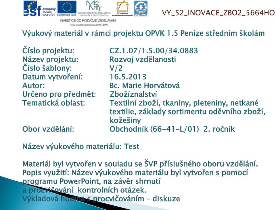 Marie Horvátová Určeno pro předmět: Zbožíznalství Tematická oblast: Textilní zboží, tkaniny, pleteniny, netkané textilie, základy sortimentu oděvního zboží, kožešiny Obor