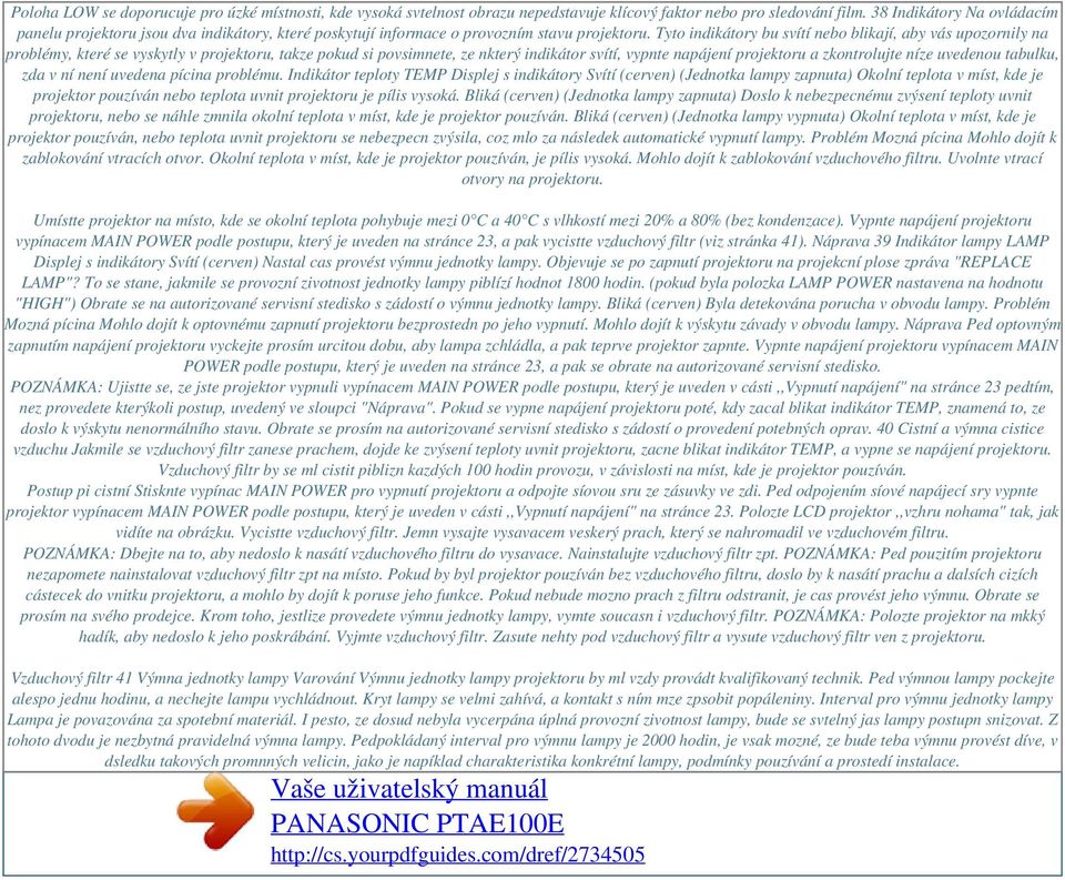 Tyto indikátory bu svítí nebo blikají, aby vás upozornily na problémy, které se vyskytly v projektoru, takze pokud si povsimnete, ze nkterý indikátor svítí, vypnte napájení projektoru a zkontrolujte