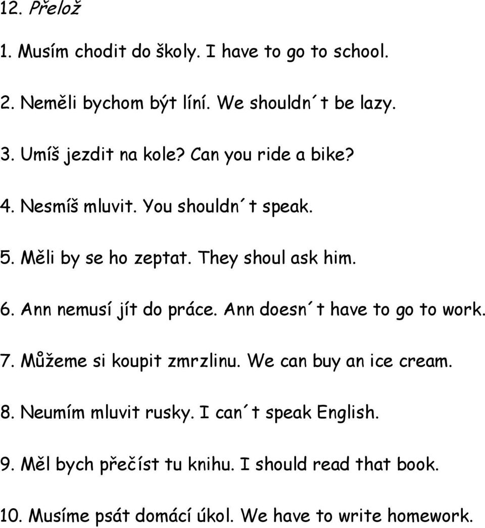 Ann nemusí jít do práce. Ann doesn t have to go to work. 7. Můžeme si koupit zmrzlinu. We can buy an ice cream. 8.