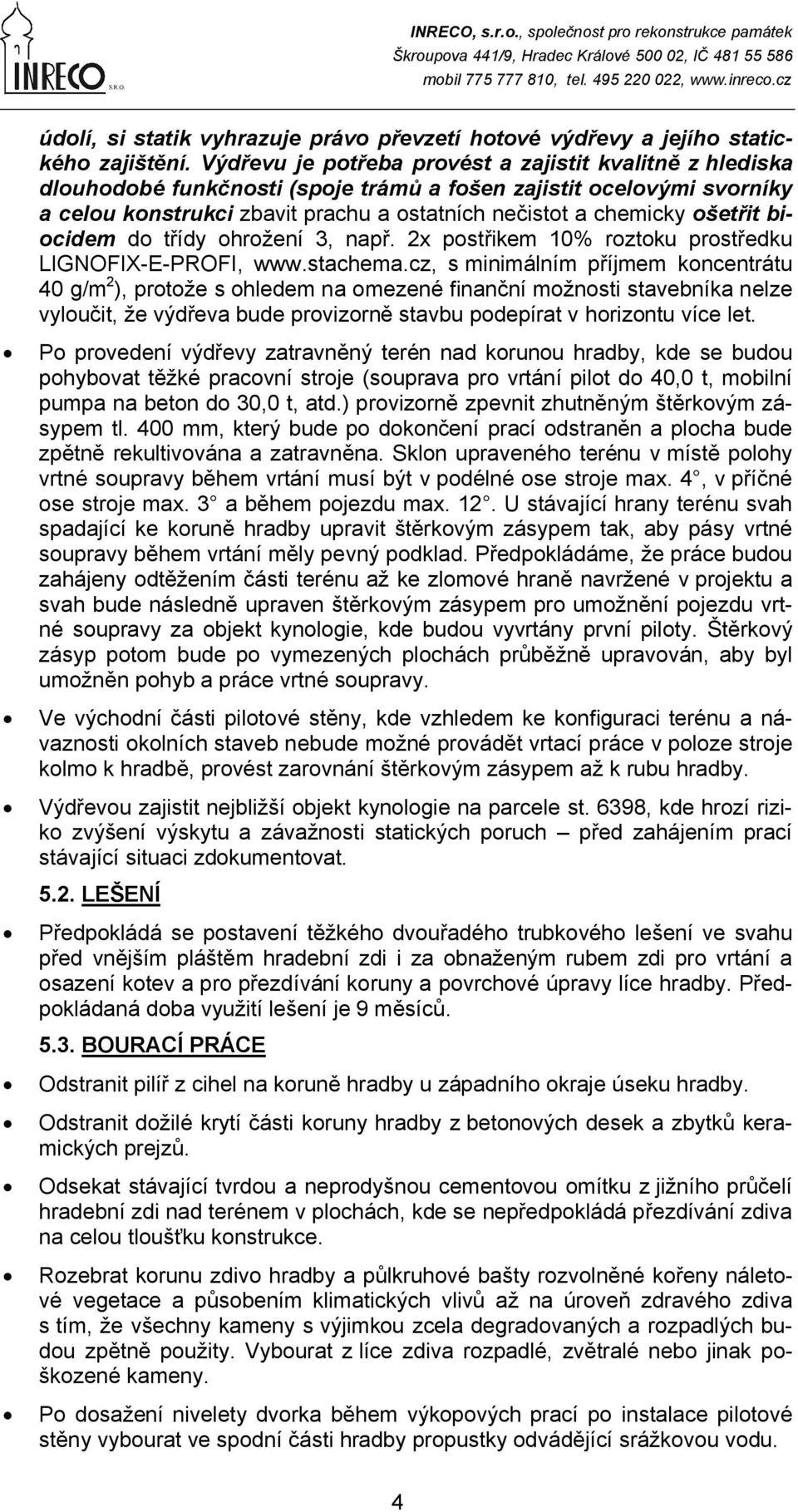 ošetřit biocidem do třídy ohrožení 3, např. 2x postřikem 10% roztoku prostředku LIGNOFIX-E-PROFI, www.stachema.