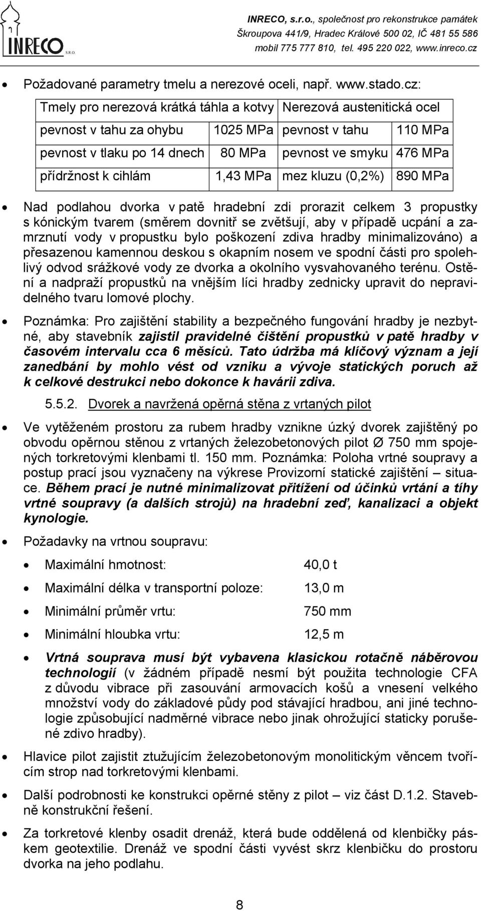 cihlám 1,43 MPa mez kluzu (0,2%) 890 MPa Nad podlahou dvorka v patě hradební zdi prorazit celkem 3 propustky s kónickým tvarem (směrem dovnitř se zvětšují, aby v případě ucpání a zamrznutí vody v