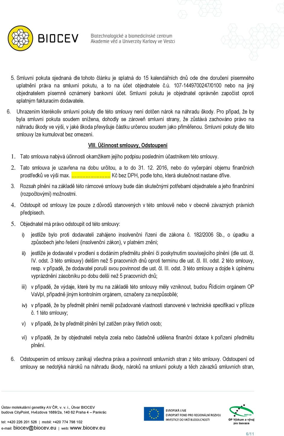 Uhrazením kterékoliv smluvní pokuty dle této smlouvy není dotčen nárok na náhradu škody.