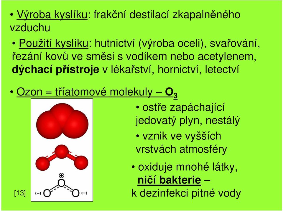 lékařství, hornictví, letectví Ozon = tříatomové molekuly O 3 ostře zapáchající jedovatý plyn,