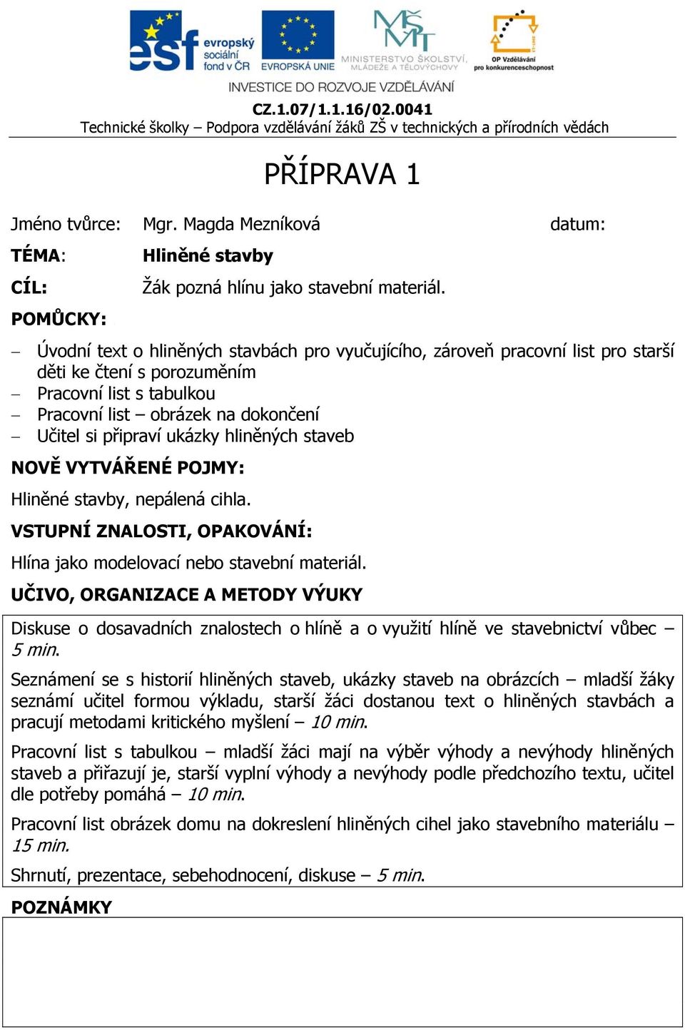 hliněných staveb NOVĚ VYTVÁŘENÉ POJMY: Hliněné stavby, nepálená cihla. VSTUPNÍ ZNALOSTI, OPAKOVÁNÍ: Hlína jako modelovací nebo stavební materiál.