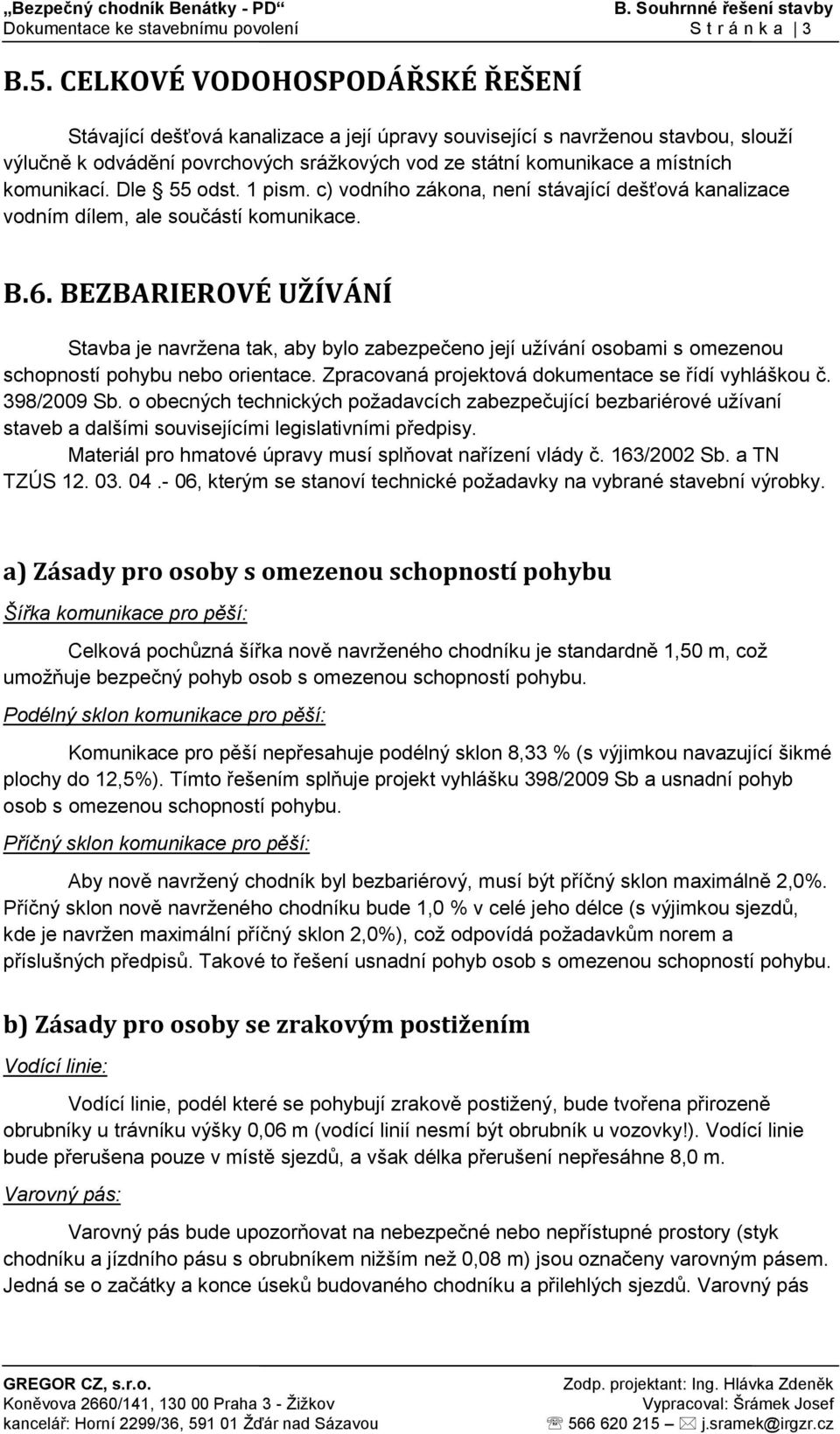 komunikací. Dle 55 odst. 1 pism. c) vodního zákona, není stávající dešťová kanalizace vodním dílem, ale součástí komunikace. B.6.