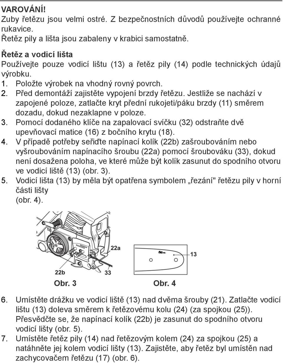 Jestliže se nachází v zapojené poloze, zatlačte kryt přední rukojeti/páku brzdy (11) směrem dozadu, dokud nezaklapne v poloze. 3.