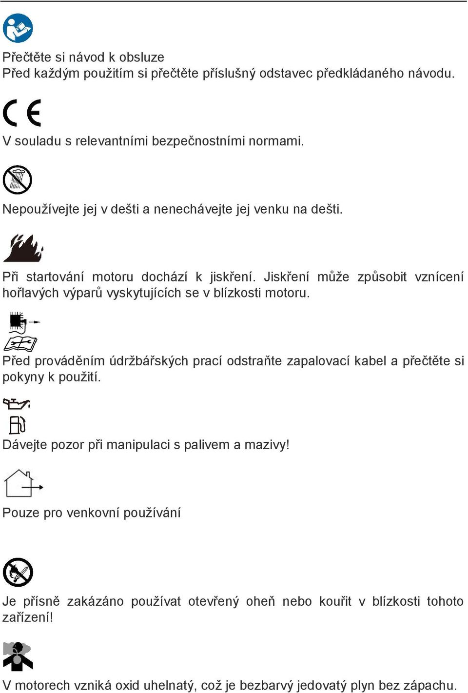 Jiskření může způsobit vznícení hořlavých výparů vyskytujících se v blízkosti motoru.