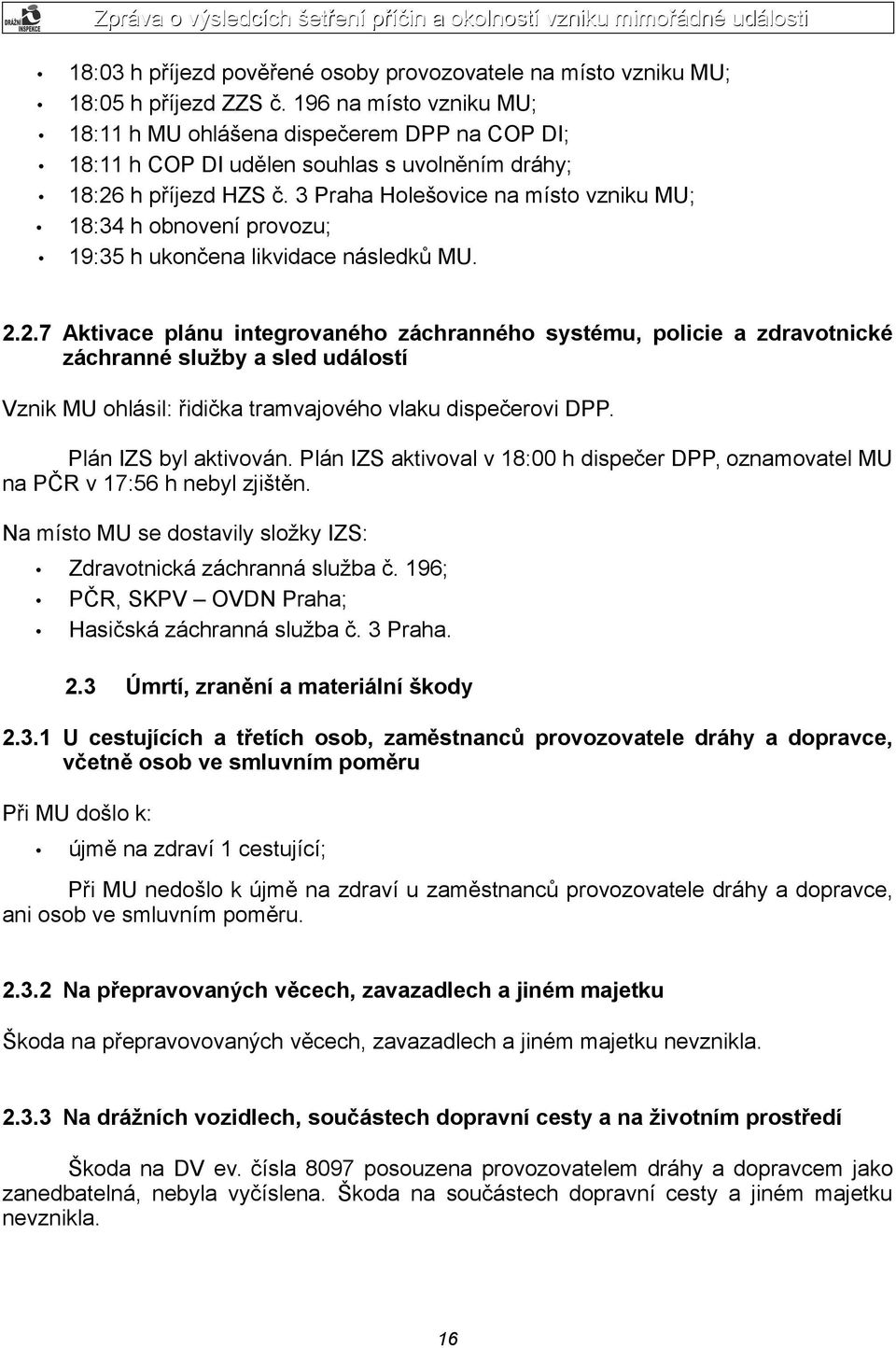 3 Praha Holešovice na místo vzniku MU; 18:34 h obnovení provozu; 19:35 h ukončena likvidace následků MU. 2.