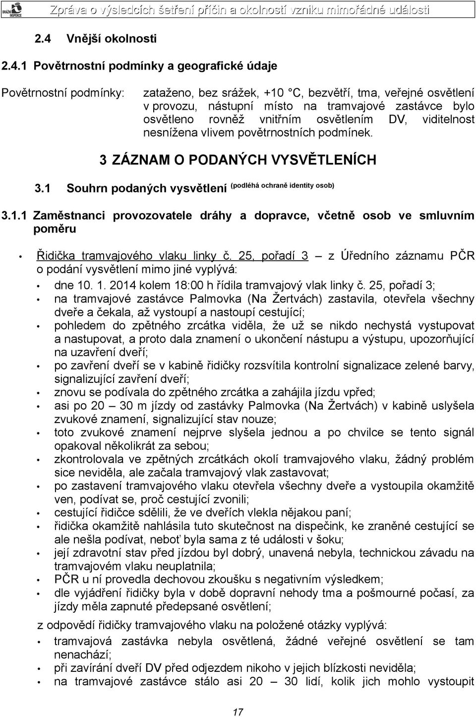 1 Souhrn podaných vysvětlení (podléhá ochraně identity osob) 3.1.1 Zaměstnanci provozovatele dráhy a dopravce, včetně osob ve smluvním poměru Řidička tramvajového vlaku linky č.