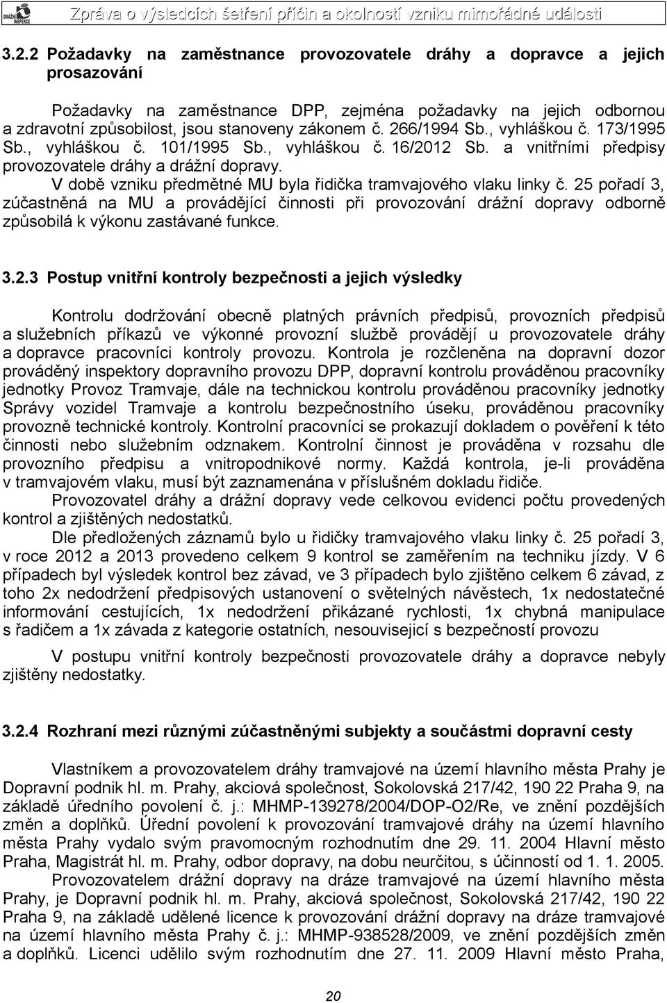 V době vzniku předmětné MU byla řidička tramvajového vlaku linky č. 25