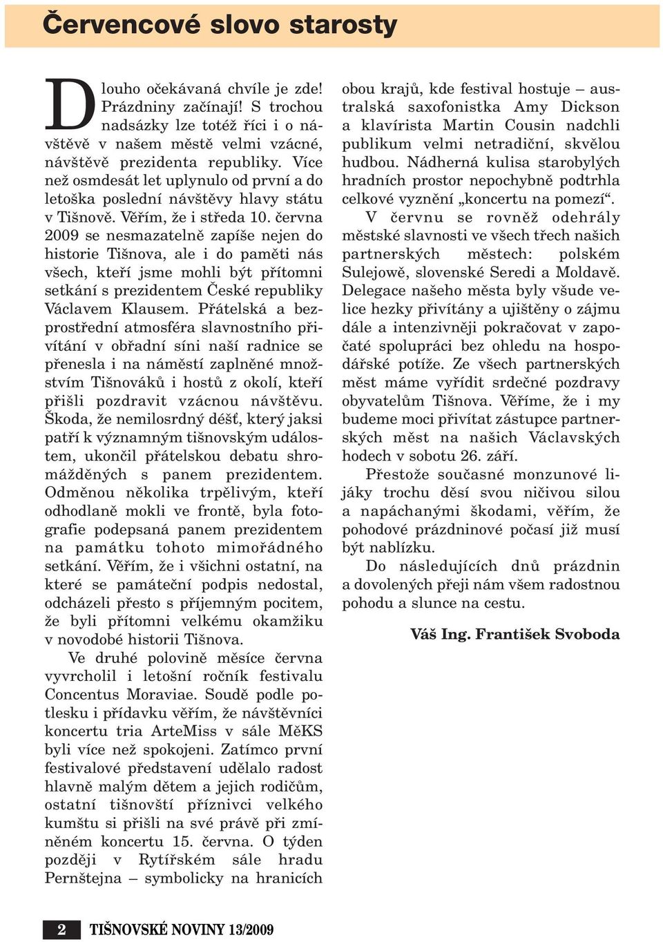 ãervna 2009 se nesmazatelnû zapí e nejen do historie Ti nova, ale i do pamûti nás v ech, ktefií jsme mohli b t pfiítomni setkání s prezidentem âeské republiky Václavem Klausem.